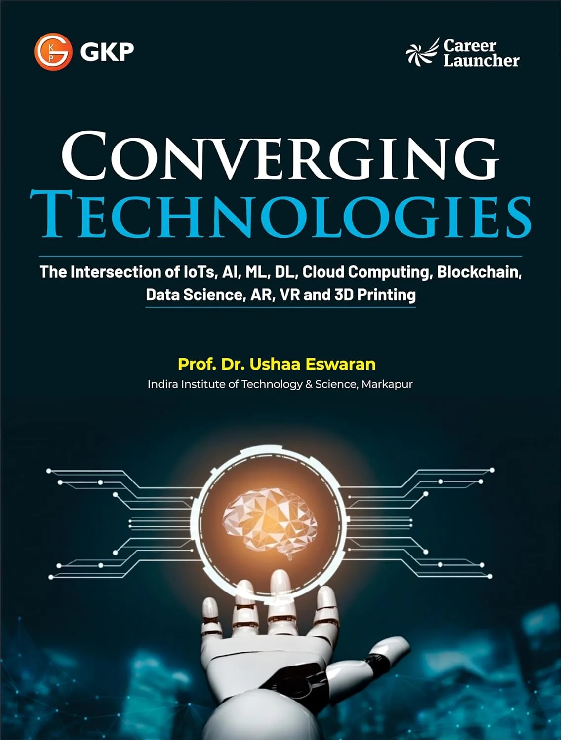 GKP Converging Technologies: The Intersection of IoTs, AI, ML, DL, Cloud Computing, Blockchain, Data Science, AR, VR, and 3D Printing